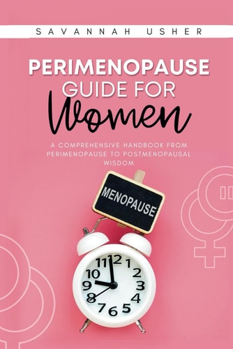 Perimenopause Guide for Women A Comprehensive Handbook from Perimenopause to Postmenopausal Wisdom