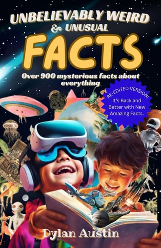 Unbelievably Weird And Unusual Facts Book Over 900 Mysterious And Interesting Facts About Everything For Smart Kids And Curious Minds