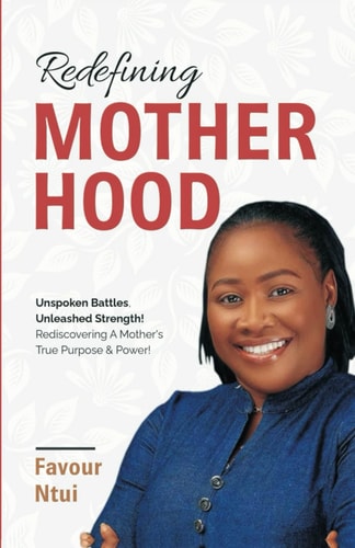 Redefining Motherhood Unspoken Battles, Unleashed Strength! Rediscovering A Mother's True Purpose & Power!