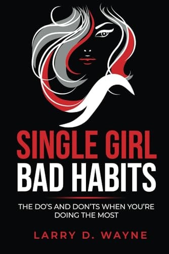 SINGLE GIRL, BAD HABITS The Do's and Don'ts when You're Doing the Most