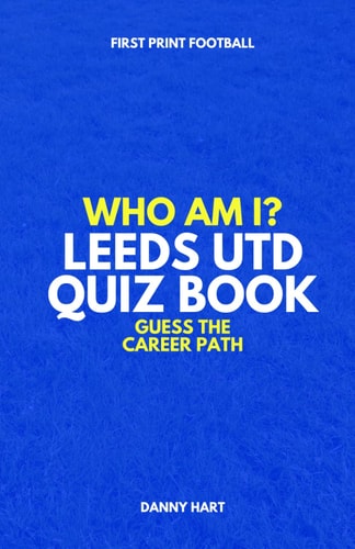 Who Am I? Leeds United Quiz Book Guess The Football Career Path