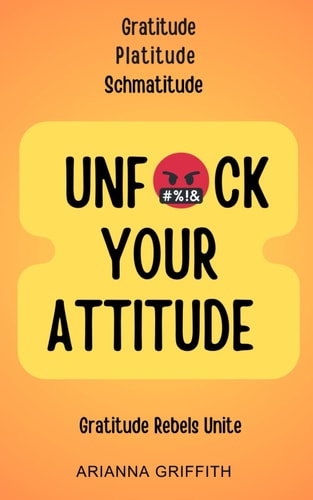 Unfuck Your Attitude Gratitude Platitude Schmatitude
