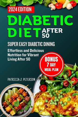 Diabetic Diet After 50 Super Easy Diabetic Dining: Effortless and Delicious Nutrition for Vibrant Living After 50