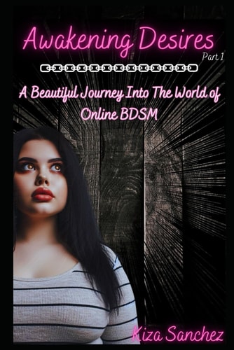Awakening Desires Part 1: A Beautiful Journey Into The World of Online BDSM