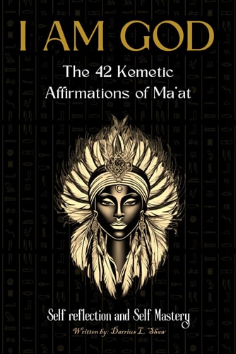 I Am God The 42 Kemetic Affirmations of MA'AT