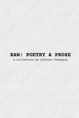 Raw POETRY & PROSE: A Collection by Alfonso François