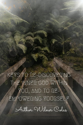 Keys to Re-Discovering the Inner God Within You, and to Re-Empowering Yourself
