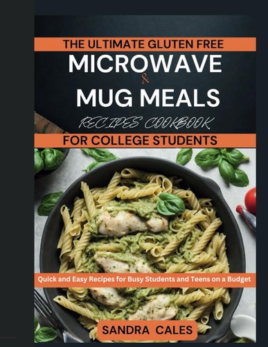 The Ultimate Gluten Free Microwave & Mug Meals Recipe Cookbook For College Students Quick and Easy Recipes for Busy Students and Teens on a Budget