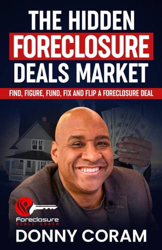 The Hidden Foreclosure Deals Market Find, Figure, Fund, Fix, and Flip a Foreclosure Deal