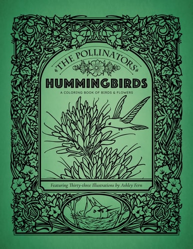 The Pollinators Hummingbirds - A Coloring Book of Birds & Flowers: Featuring Thirty-Three Illustrations by Ashley Fern