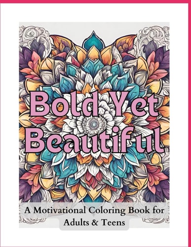 Bold Yet Beautiful A Motivational Coloring Book for Adults and Teens