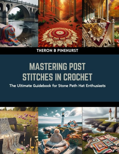 Mastering Post Stitches in Crochet The Ultimate Guidebook for Stone Path Hat Enthusiasts