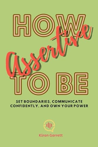 How to be Assertive Set Boundaries, Communicate Confidently, and Own Your Power
