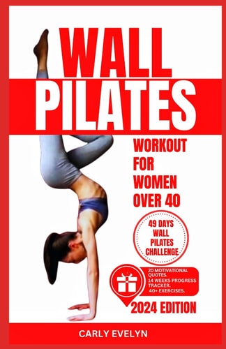 Wall Pilates for Women Over 40 Complete 49 Days Body Sculpting Challenge to Strengthen Your Muscles, Tone Your Abs, Glutes & Improve Your Balance Posture with Step-by-step Illustrated Full Exercises.
