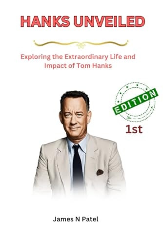 Hanks Unveiled Exploring the Extraordinary Life and Impact of Tom Hanks