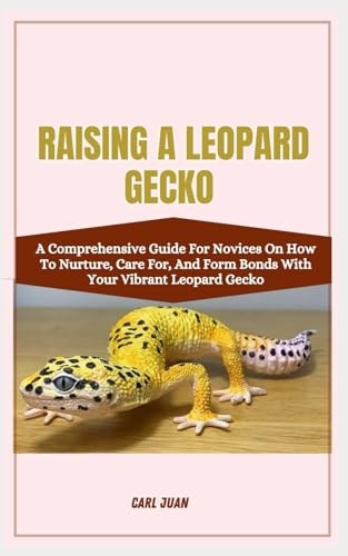 Raising a Leopard Gecko A Comprehensive Guide For Novices On How To Nurture, Care For, And Form Bonds With Your Vibrant Leopard Gecko