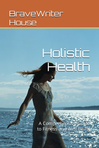 Holistic Health A Comprehensive Guide to Fitness and Well-Being