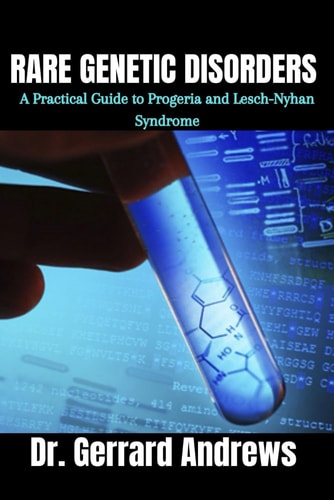 Rare Genetic Disorders A Practical Guide to Progeria and Lesch-Nyhan Syndrome