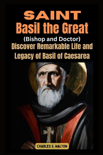 Saint Basil the Great (Bishop and Doctor) Discover the Remarkable Life and Legacy of Basil of Caesarea