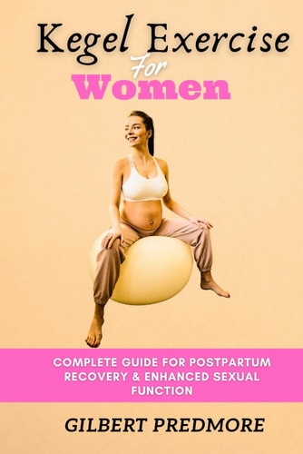Kegel Exercise for Women Complete Guide for Postpartum Recovery and Enhanced Sexual Function.