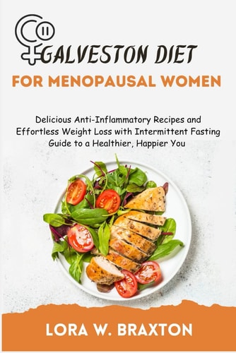 Galveston Diet for Menopausal Women Delicious Anti-Inflammatory Recipes and Effortless Weight Loss with Intermittent Fasting Guide to a Healthier, Happier You