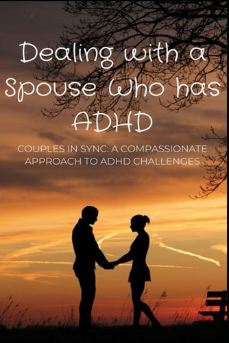 Dealing with a Spouse Who Has ADHD Couples in Sync: A Compassionate Approach to ADHD Challenges