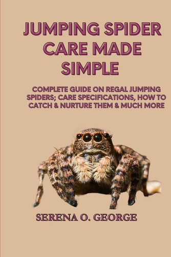 Jumping Spider Care Made Simple Complete Guide on Regal Jumping Spiders; Care Specifications, How to Catch & Nurture Them & Much More