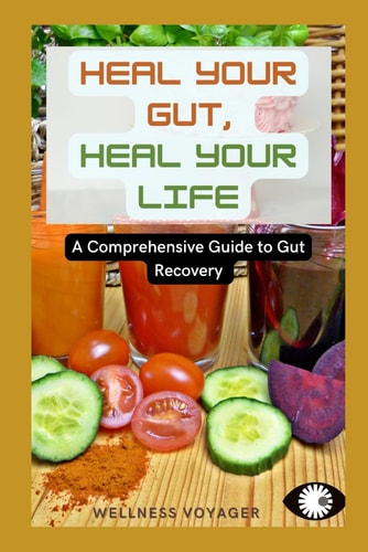 Heal Your Gut, Heal Your Life A Comprehensive Guide to Gut Recovery