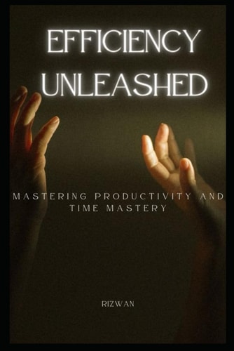 Efficiency Unleashed Mastering Productivity and Time Mastery