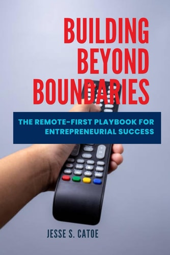 Building Beyond Boundaries The Remote-First Playbook for Entrepreneurial Success