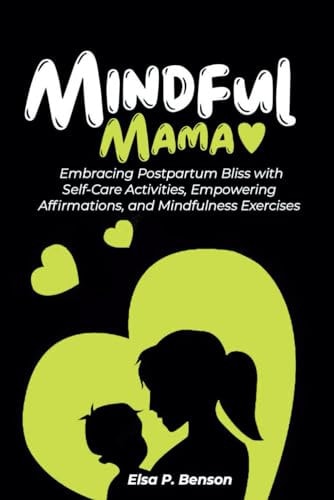 Mindful Mama Embracing Postpartum Bliss with Self-Care Activities, Empowering Affirmations, and Mindfulness Exercises