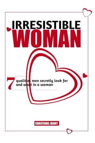 Irresistible Woman 7 Qualities Men Secretly Look for and Want In A Woman