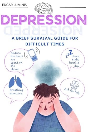 Depression A Brief Survival Guide for Difficult Times: Resurgence. Strategies to Cope with and Survive Depression