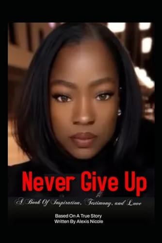Never Give Up Book Of Inspiration, Testimony and Love