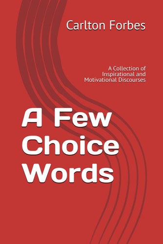 A Few Choice Words A Collection of Inspirational and Motivational Discourses
