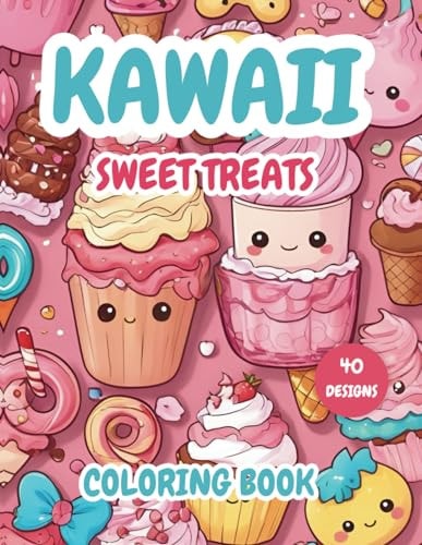 Kawaii Sweet Treats Coloring Book 40 Coloring Pages of Adorable Cookies, Cupcakes, Donuts, Ice Creams, Cakes, Chocolate and More Kawaii Desserts Designs Fun for Creative Kids, Teens, Adults Girls and Boys.