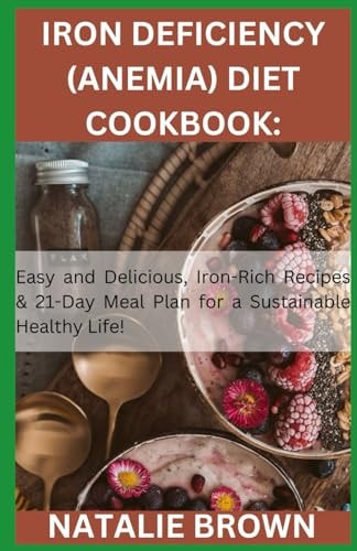 Iron Deficiency (Anemia) Diet Cookbook Easy and Delicious, Iron-Rich Recipes & 21-Day Meal Plan for a Sustainable Healthy Life!