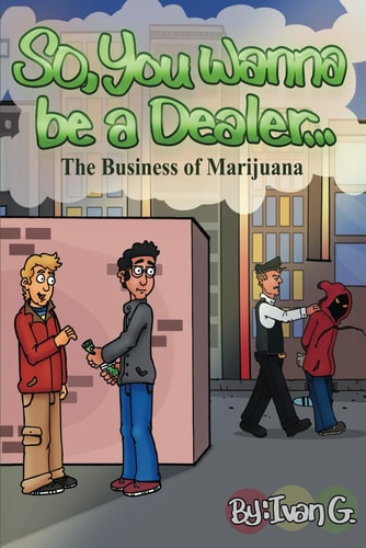 So You Wanna be a Dealer The Business of Marijuana: Behind the Smoke: Navigating the Shadows of the Illicit Cannabis Trade