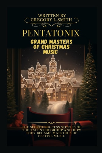 PENTATONIX GRAND MASTERS OF CHRISTMAS MUSIC: The secret success stories of the talented group and how they became maestros of festive music