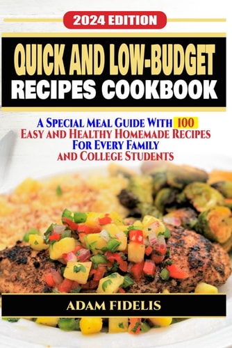 Quick and Low-Budget Recipes Cookbook A Special Meal Guide With 100 Easy And Healthy Homemade Recipes For Every Family And College Students