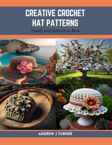 Creative Crochet Hat Patterns Trendy and Distinctive Book