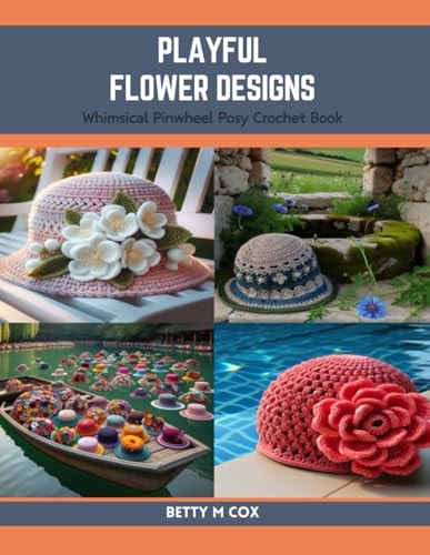 Playful Flower Designs Whimsical Pinwheel Posy Crochet Book