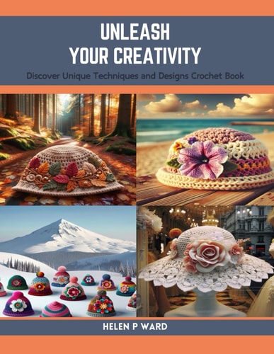 Unleash Your Creativity Discover Unique Techniques and Designs Crochet Book