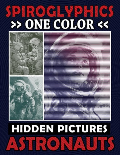 Spiroglyphics One Color Hidden Pictures Astronauts Monochrome Space Adventure in a Spiral Coloring Book, Relax While Unveiling the Cosmos!