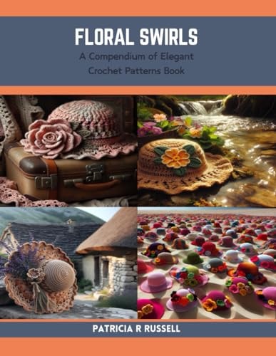 Floral Swirls A Compendium of Elegant Crochet Patterns Book