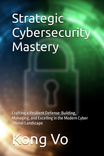 STRATEGIC CYBERSECURITY MASTERY Crafting a Resilient Defense