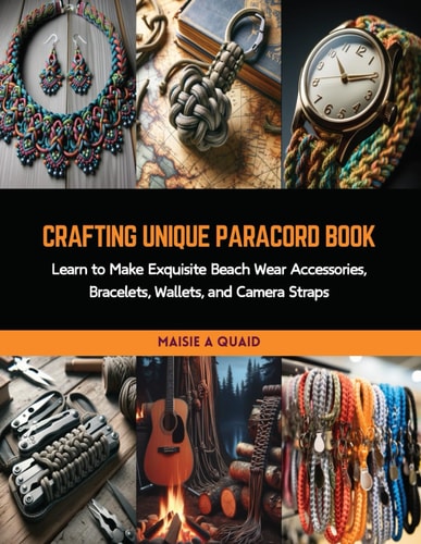 Crafting Unique Paracord Book Learn to Make Exquisite Beach Wear Accessories, Bracelets, Wallets, and Camera Straps