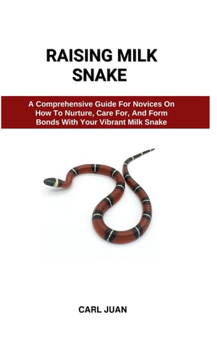 Raising Milk Snake A Comprehensive Guide For Novices On How To Nurture, Care For, And Form Bonds With Your Vibrant Milk Snake