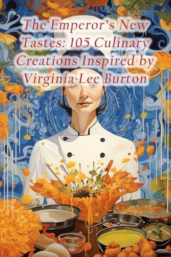 The Emperor's New Tastes 105 Culinary Creations Inspired by Virginia Lee Burton