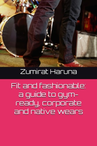 FIT AND FASHIONABLE A Guide to Gym-ready, Corporate and Native Wears